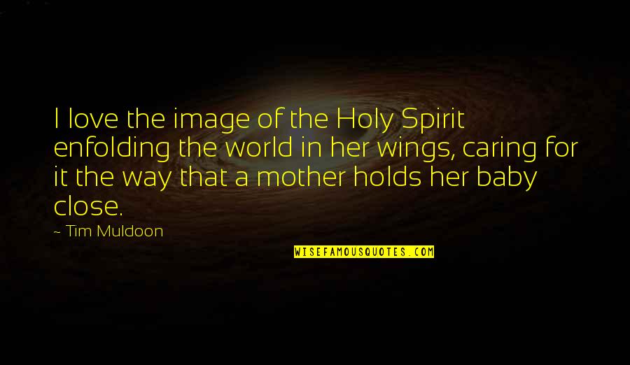 Caring For Her Quotes By Tim Muldoon: I love the image of the Holy Spirit