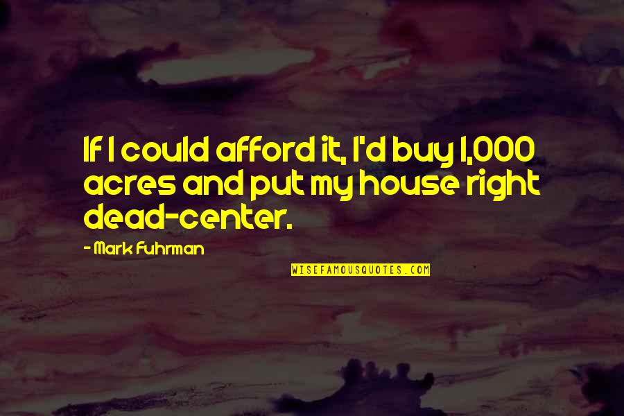 Caring For Mother Earth Quotes By Mark Fuhrman: If I could afford it, I'd buy 1,000