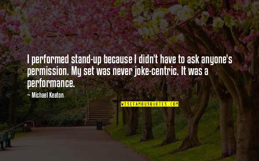 Caring For Our Elderly Quotes By Michael Keaton: I performed stand-up because I didn't have to
