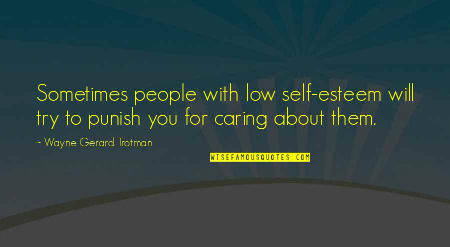 Caring For Self Quotes By Wayne Gerard Trotman: Sometimes people with low self-esteem will try to