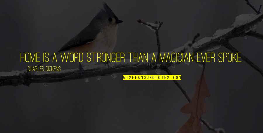 Caring For Seniors Quotes By Charles Dickens: Home is a word stronger than a magician Caring For Seniors Quotes By Charles Dickens: Home is a word stronger than a magician