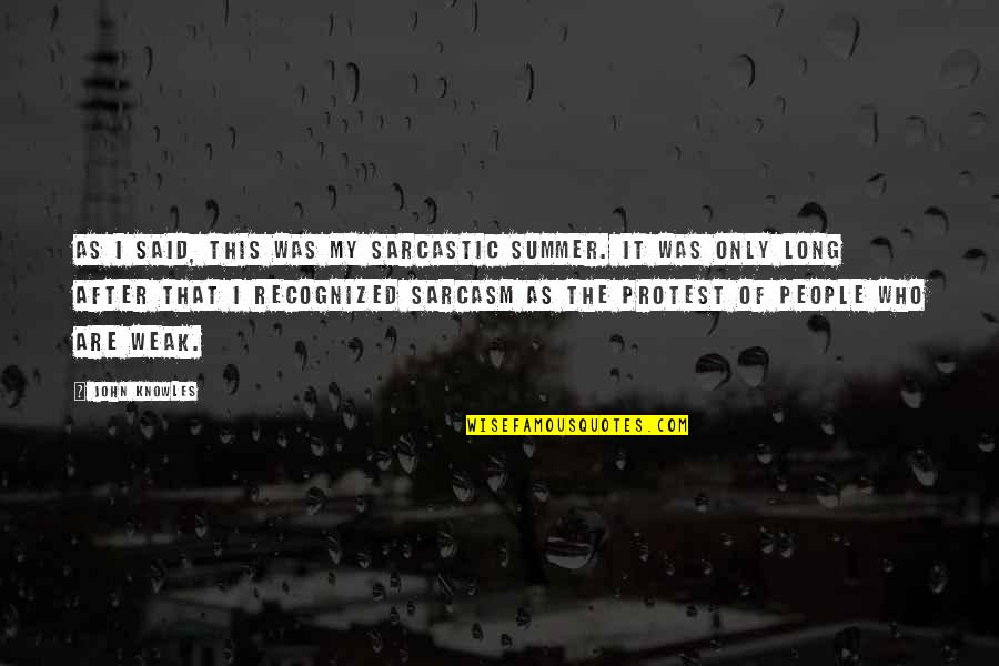 Caring For Someone Far Away Quotes By John Knowles: As I said, this was my sarcastic summer. Caring For Someone Far Away Quotes By John Knowles: As I said, this was my sarcastic summer.
