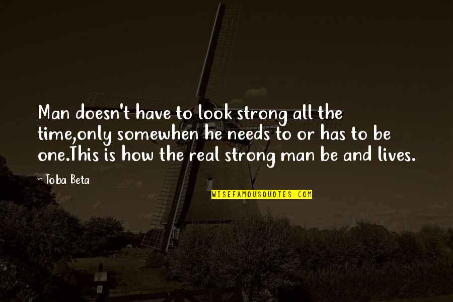 Caring For Someone Far Away Quotes By Toba Beta: Man doesn't have to look strong all the Caring For Someone Far Away Quotes By Toba Beta: Man doesn't have to look strong all the