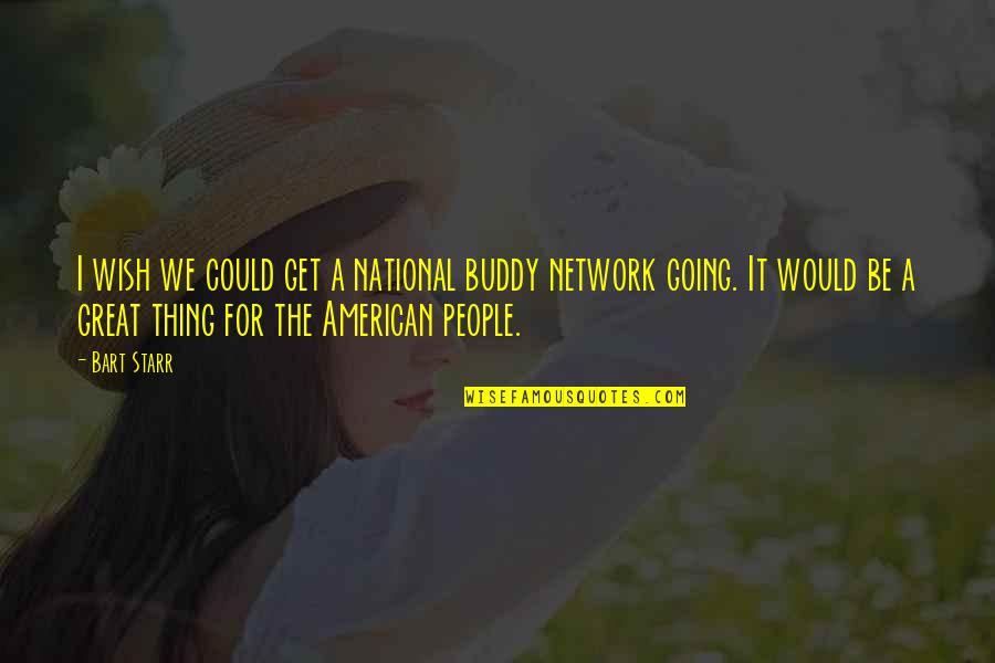 Caring For Someone Special Quotes By Bart Starr: I wish we could get a national buddy