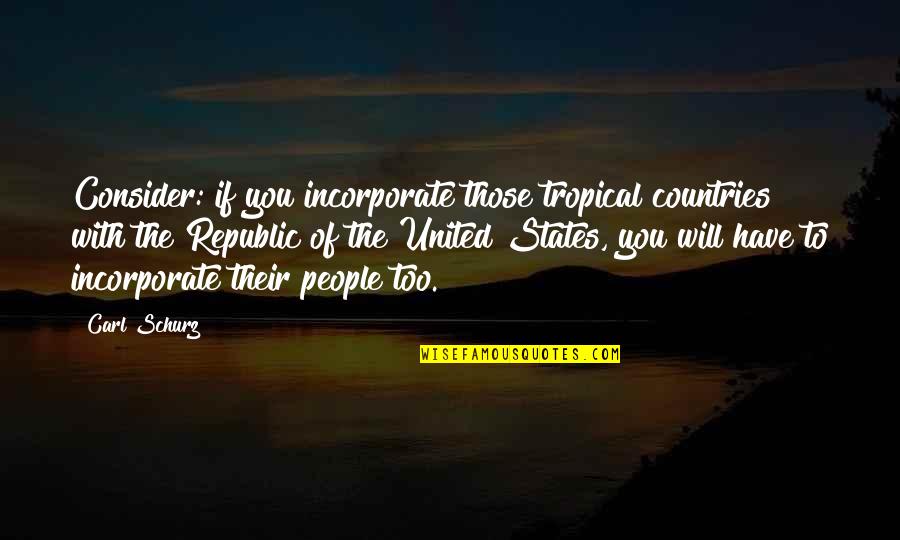 Caring For Someone Special Quotes By Carl Schurz: Consider: if you incorporate those tropical countries with