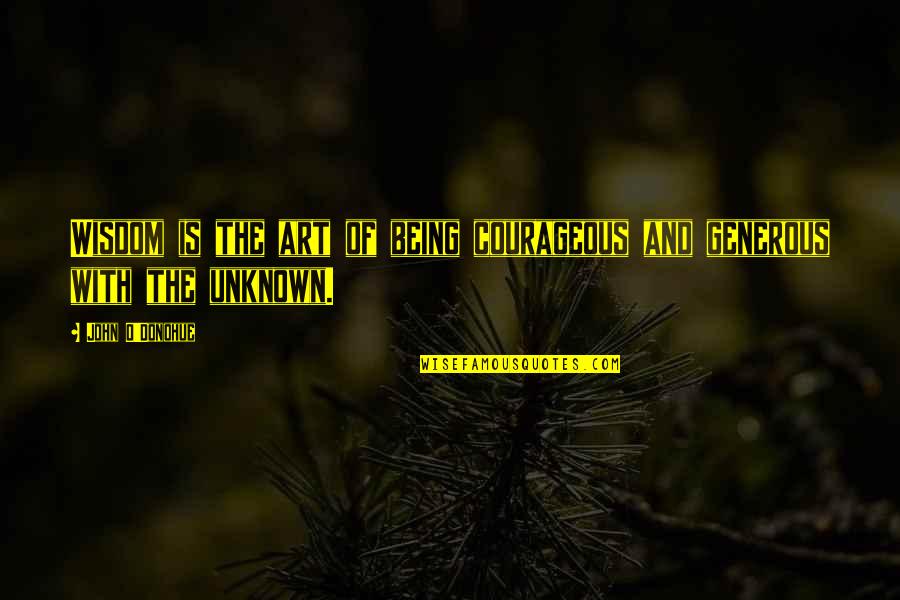 Caring For Someone Special Quotes By John O'Donohue: Wisdom is the art of being courageous and