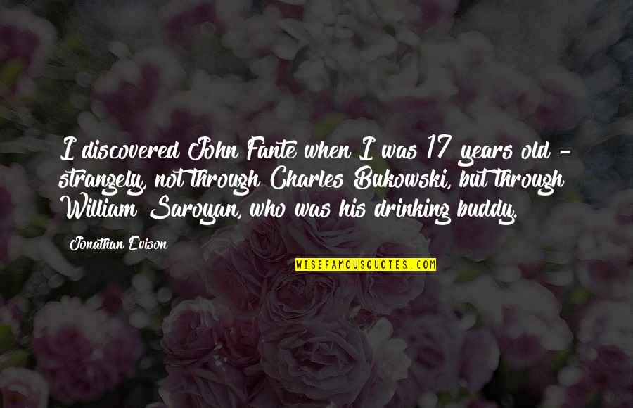 Caring For Someone Special Quotes By Jonathan Evison: I discovered John Fante when I was 17