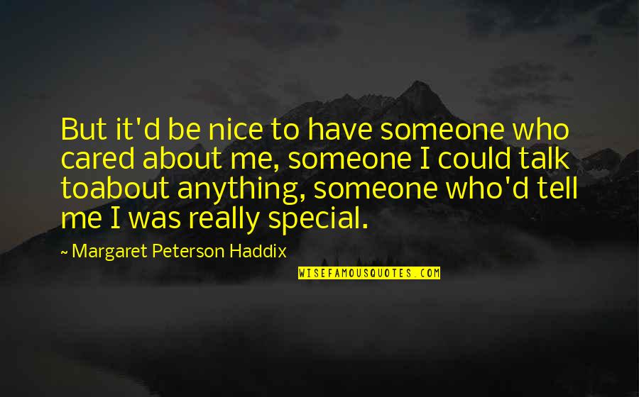 Caring For Someone Special Quotes By Margaret Peterson Haddix: But it'd be nice to have someone who