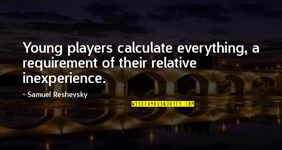 Caring For Someone Special Quotes By Samuel Reshevsky: Young players calculate everything, a requirement of their