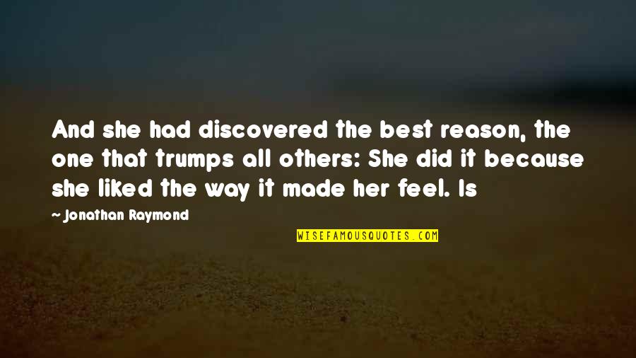 Caring For Someone Who Hurt You Quotes By Jonathan Raymond: And she had discovered the best reason, the Caring For Someone Who Hurt You Quotes By Jonathan Raymond: And she had discovered the best reason, the