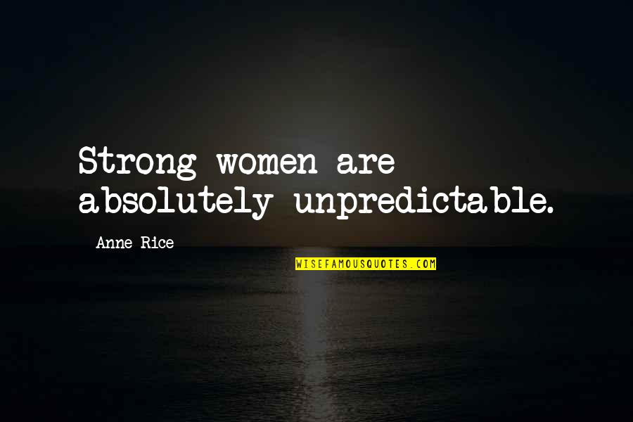 Caring For Someone Who Is Dying Quotes By Anne Rice: Strong women are absolutely unpredictable.