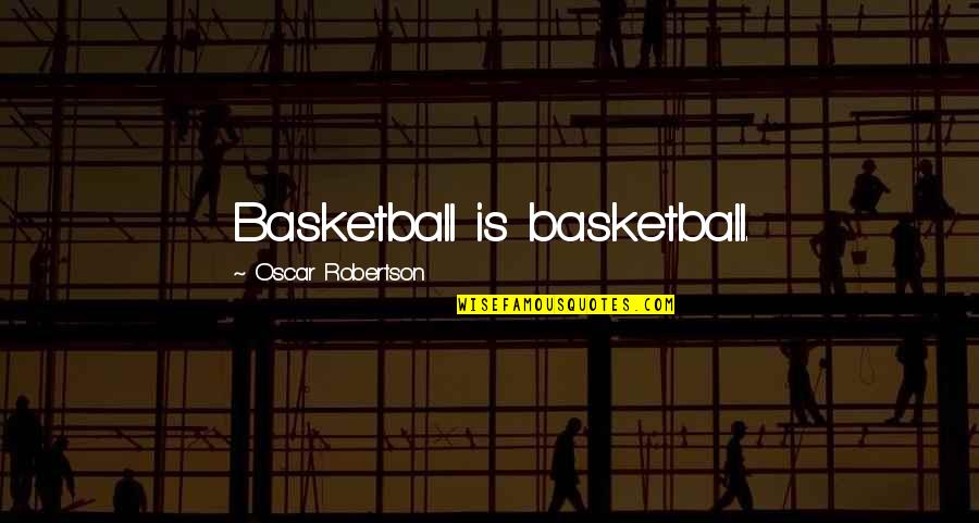 Caring For Someone Who Is Dying Quotes By Oscar Robertson: Basketball is basketball.