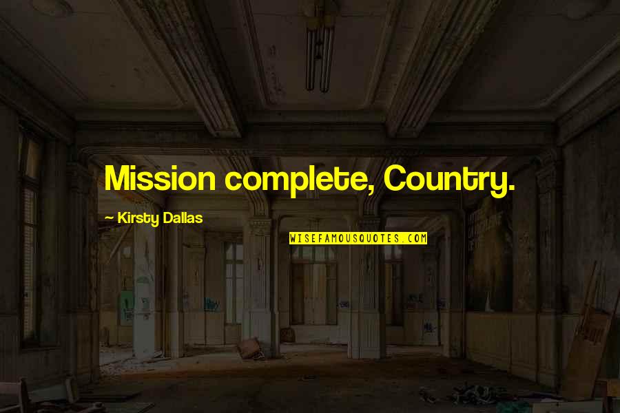 Caring For Someone You Like Quotes By Kirsty Dallas: Mission complete, Country.