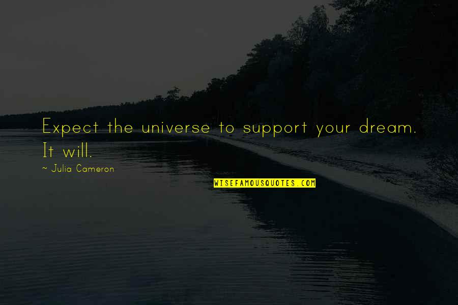 Caring For Someone You Shouldn't Quotes By Julia Cameron: Expect the universe to support your dream. It