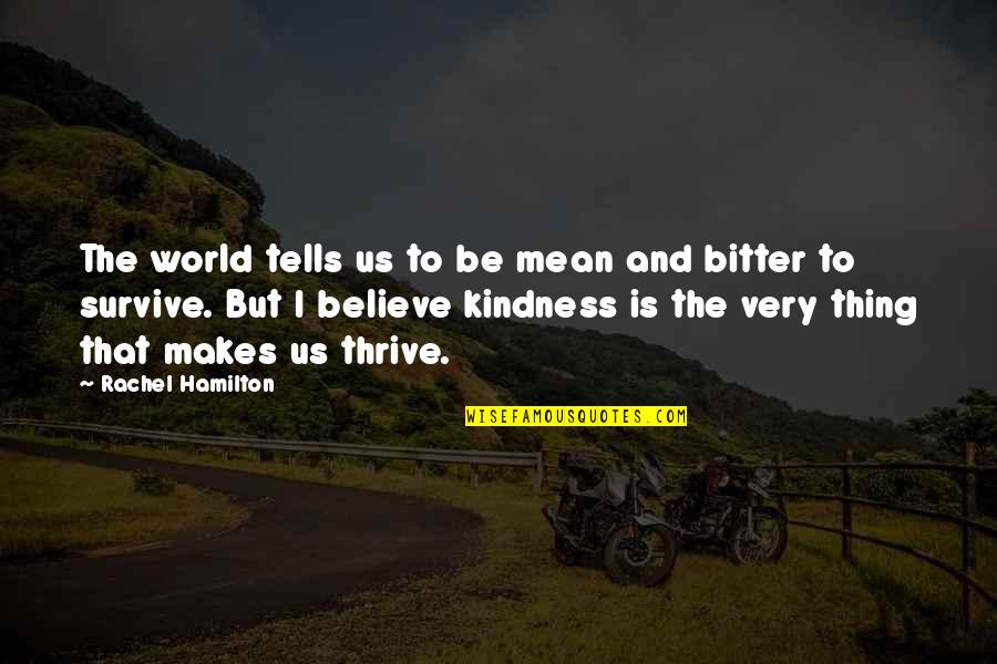Caring For Those You Love Quotes By Rachel Hamilton: The world tells us to be mean and Caring For Those You Love Quotes By Rachel Hamilton: The world tells us to be mean and