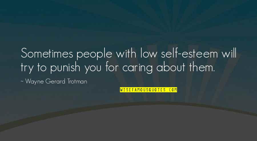Caring For Those You Love Quotes By Wayne Gerard Trotman: Sometimes people with low self-esteem will try to Caring For Those You Love Quotes By Wayne Gerard Trotman: Sometimes people with low self-esteem will try to