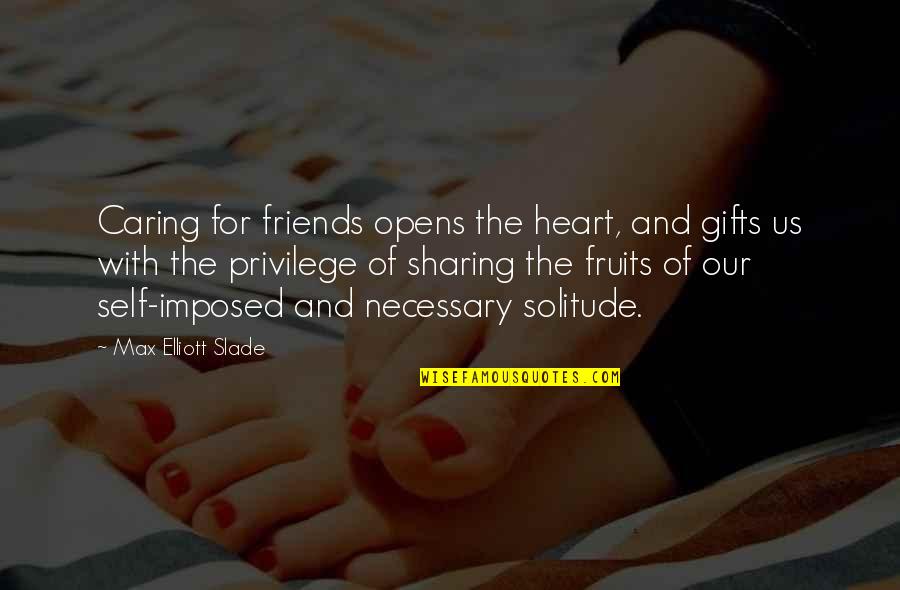 Caring For Your Friends Quotes By Max Elliott Slade: Caring for friends opens the heart, and gifts