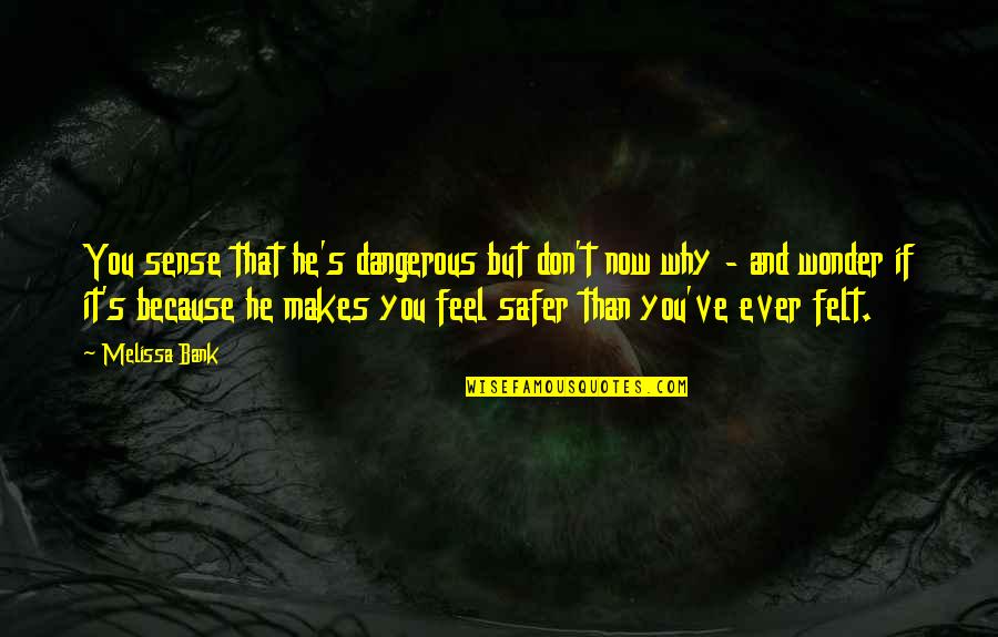 Caring For Yourself First Quotes By Melissa Bank: You sense that he's dangerous but don't now