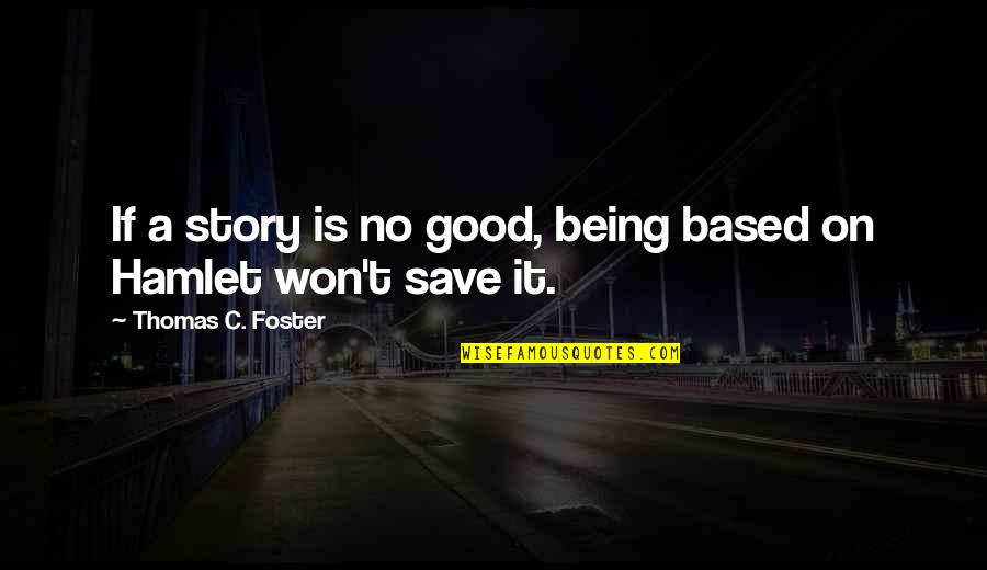 Caring For Yourself First Quotes By Thomas C. Foster: If a story is no good, being based