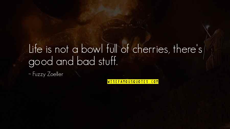 Caring Gesture Quotes By Fuzzy Zoeller: Life is not a bowl full of cherries,