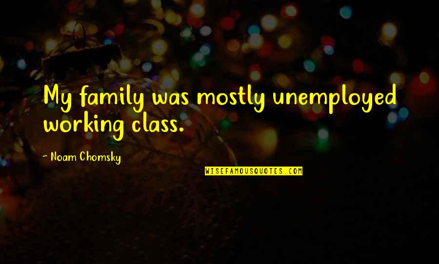 Caring Gesture Quotes By Noam Chomsky: My family was mostly unemployed working class.