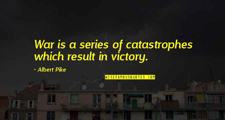 Caring Girl Quotes By Albert Pike: War is a series of catastrophes which result