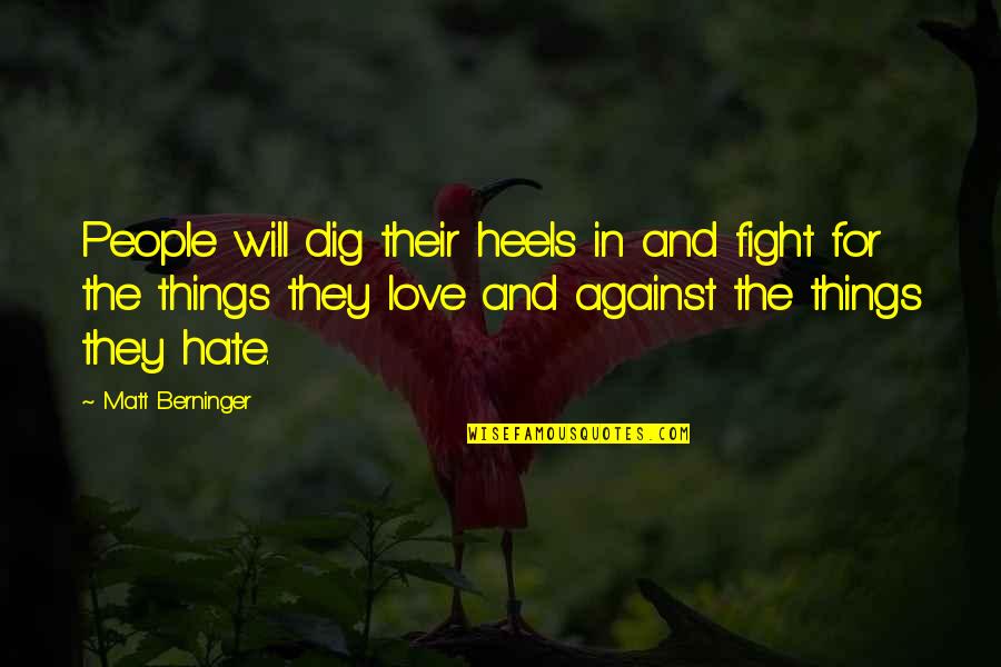 Caring Hubby Quotes By Matt Berninger: People will dig their heels in and fight