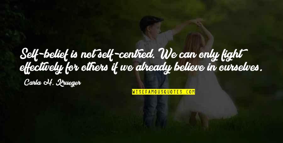 Caring Inspirational Quotes By Carla H. Krueger: Self-belief is not self-centred. We can only fight Caring Inspirational Quotes By Carla H. Krueger: Self-belief is not self-centred. We can only fight