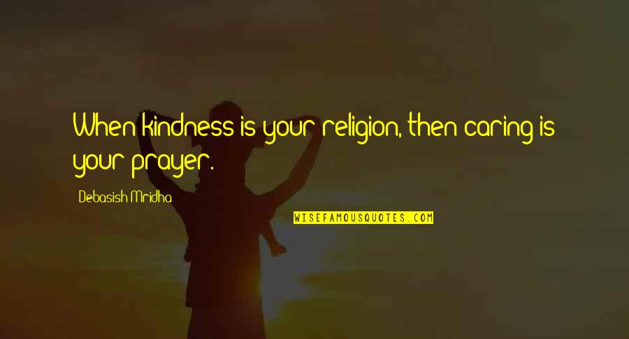 Caring Inspirational Quotes By Debasish Mridha: When kindness is your religion, then caring is Caring Inspirational Quotes By Debasish Mridha: When kindness is your religion, then caring is