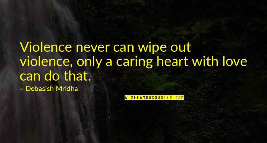 Caring Inspirational Quotes By Debasish Mridha: Violence never can wipe out violence, only a