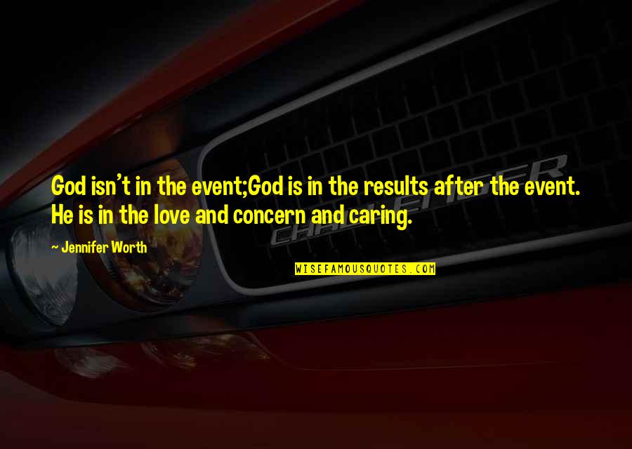 Caring Inspirational Quotes By Jennifer Worth: God isn't in the event;God is in the Caring Inspirational Quotes By Jennifer Worth: God isn't in the event;God is in the