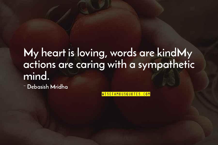 Caring Love Quotes Quotes By Debasish Mridha: My heart is loving, words are kindMy actions