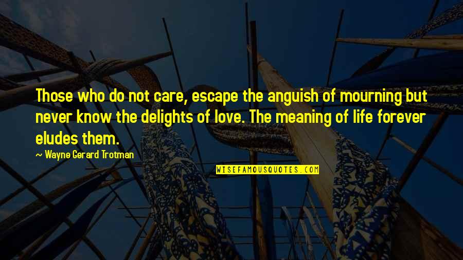 Caring Love Quotes Quotes By Wayne Gerard Trotman: Those who do not care, escape the anguish