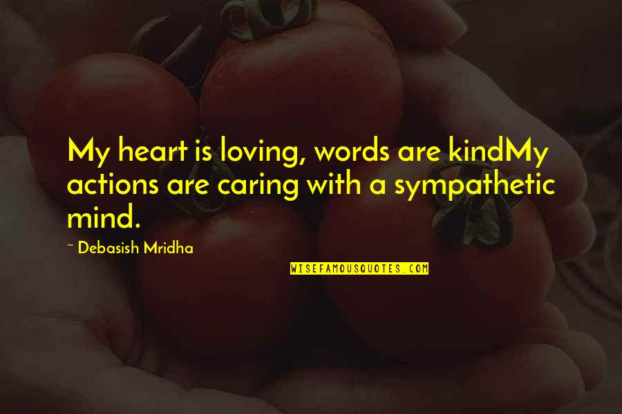 Caring Loving Quotes By Debasish Mridha: My heart is loving, words are kindMy actions