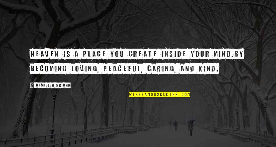 Caring Loving Quotes By Debasish Mridha: Heaven is a place you create inside your Caring Loving Quotes By Debasish Mridha: Heaven is a place you create inside your