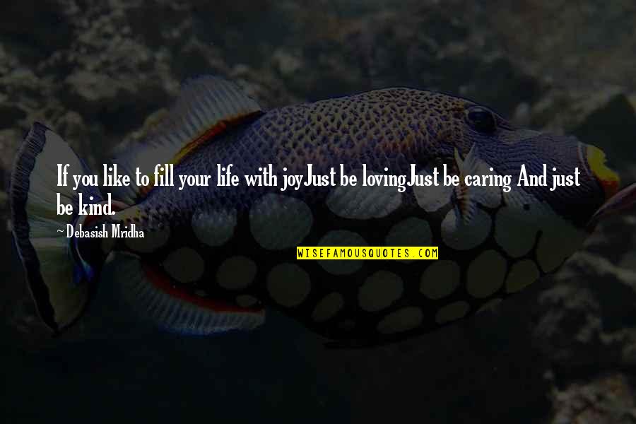 Caring Loving Quotes By Debasish Mridha: If you like to fill your life with Caring Loving Quotes By Debasish Mridha: If you like to fill your life with
