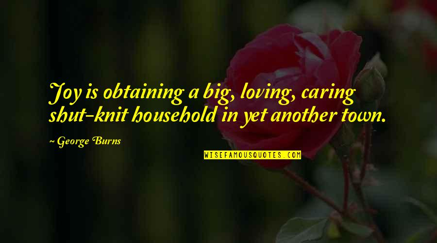 Caring Loving Quotes By George Burns: Joy is obtaining a big, loving, caring shut-knit