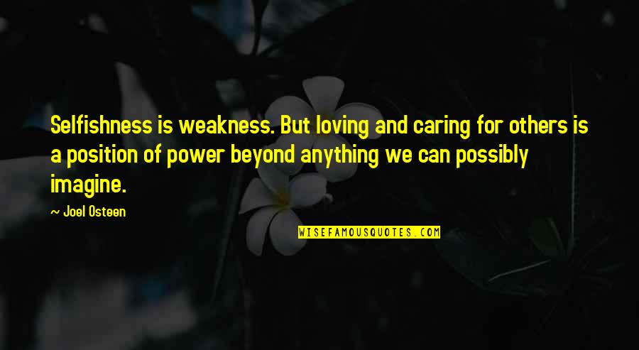 Caring Loving Quotes By Joel Osteen: Selfishness is weakness. But loving and caring for Caring Loving Quotes By Joel Osteen: Selfishness is weakness. But loving and caring for