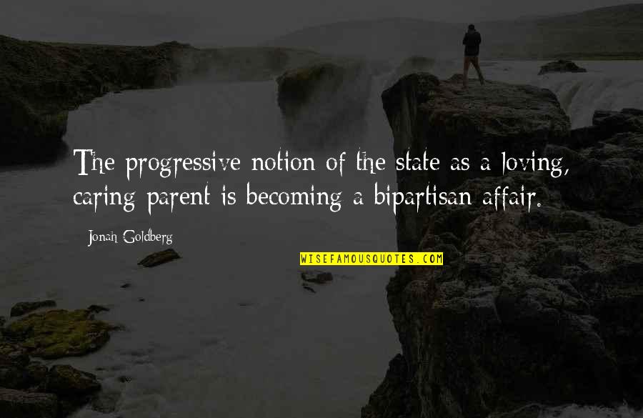 Caring Loving Quotes By Jonah Goldberg: The progressive notion of the state as a Caring Loving Quotes By Jonah Goldberg: The progressive notion of the state as a
