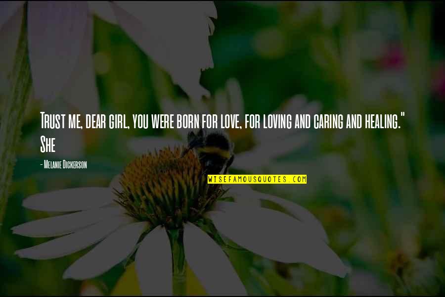 Caring Loving Quotes By Melanie Dickerson: Trust me, dear girl, you were born for Caring Loving Quotes By Melanie Dickerson: Trust me, dear girl, you were born for