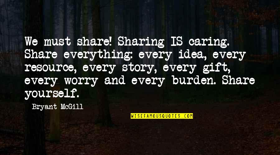 Caring Only For Yourself Quotes By Bryant McGill: We must share! Sharing IS caring. Share everything: