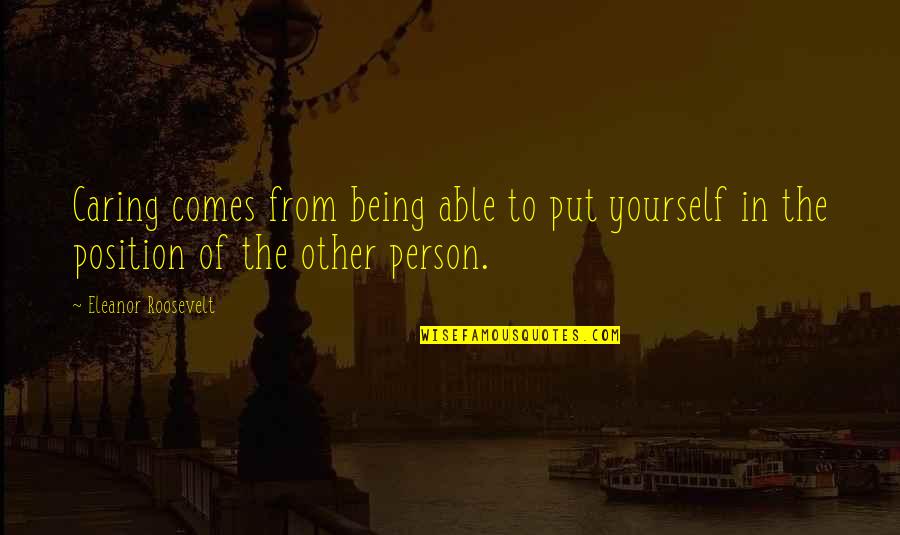 Caring Only For Yourself Quotes By Eleanor Roosevelt: Caring comes from being able to put yourself