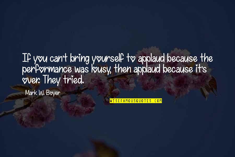 Caring Only For Yourself Quotes By Mark W. Boyer: If you can't bring yourself to applaud because