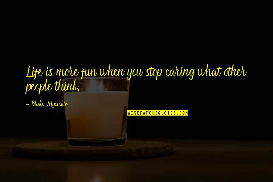 Caring People Quotes By Blake Mycoskie: Life is more fun when you stop caring Caring People Quotes By Blake Mycoskie: Life is more fun when you stop caring