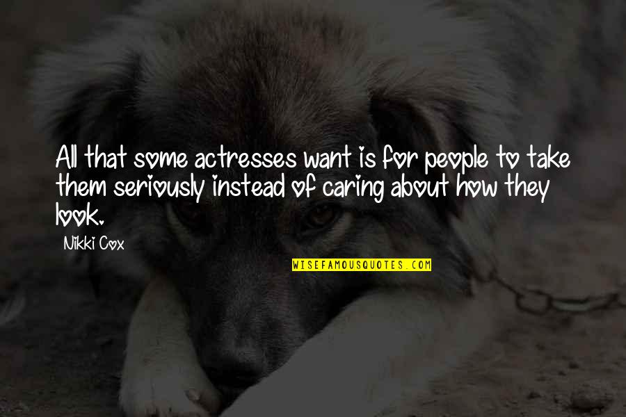 Caring People Quotes By Nikki Cox: All that some actresses want is for people Caring People Quotes By Nikki Cox: All that some actresses want is for people