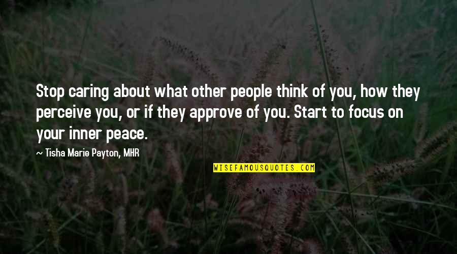 Caring People Quotes By Tisha Marie Payton, MHR: Stop caring about what other people think of Caring People Quotes By Tisha Marie Payton, MHR: Stop caring about what other people think of