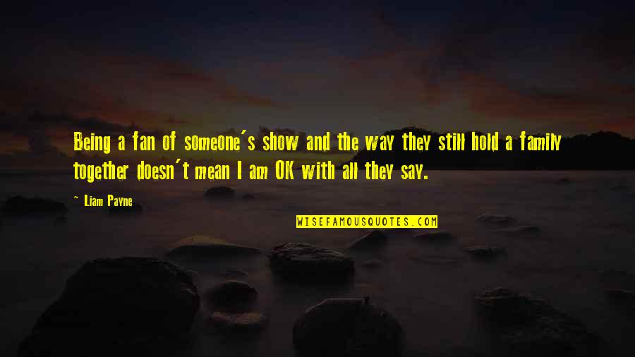 Caring Soul Quotes By Liam Payne: Being a fan of someone's show and the Caring Soul Quotes By Liam Payne: Being a fan of someone's show and the