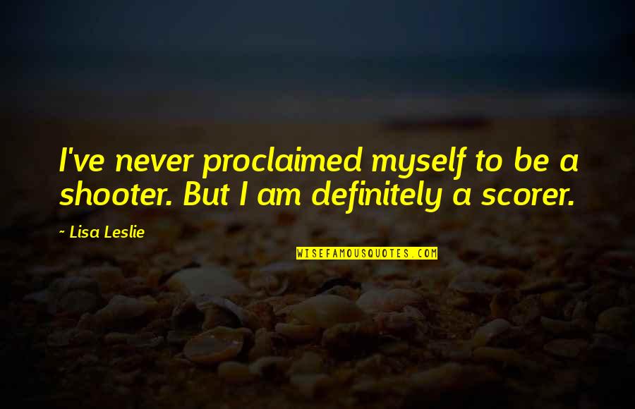 Caring Soul Quotes By Lisa Leslie: I've never proclaimed myself to be a shooter.