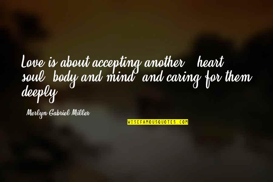 Caring Soul Quotes By Merlyn Gabriel Miller: Love is about accepting another - heart, soul, Caring Soul Quotes By Merlyn Gabriel Miller: Love is about accepting another - heart, soul,