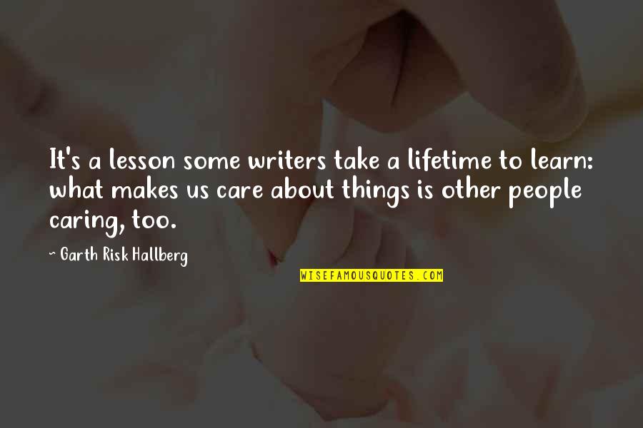 Caring Take Care Quotes By Garth Risk Hallberg: It's a lesson some writers take a lifetime